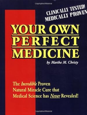 Imagen del vendedor de Your Own Perfect Medicine: The Incredible Proven Natural Miracle Cure that Medical Science Has Never Revealed! a la venta por Pieuler Store