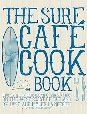 Immagine del venditore per The Surf Cafe Cookbook: Living the Dream: Cooking and Surfing on the West Coast of Ireland venduto da Pieuler Store