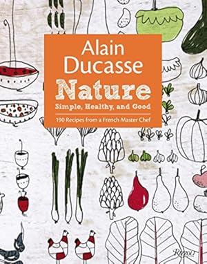 Imagen del vendedor de Alain Ducasse Nature: Simple, Healthy, and Good a la venta por Pieuler Store