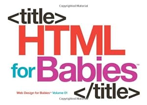 Immagine del venditore per HTML for Babies: Volume 1 of Web Design for Babies venduto da Pieuler Store