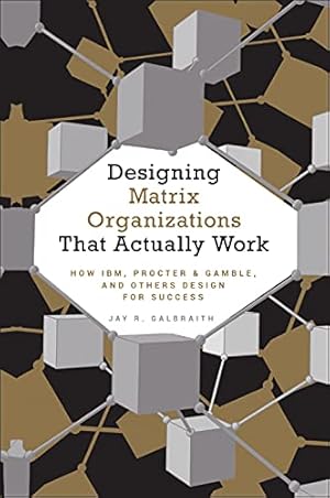 Seller image for Designing Matrix Organizations that Actually Work: How IBM, Procter & Gamble and Others Design for Success (Jossey-Bass Business & Management) for sale by Pieuler Store