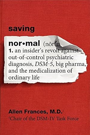 Imagen del vendedor de Saving Normal: An Insider's Revolt Against Out-of-Control Psychiatric Diagnosis, DSM-5, Big Pharma, and the Medicalization of Ordinary Life a la venta por Pieuler Store