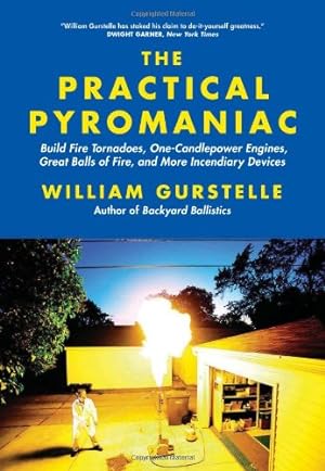 Seller image for The Practical Pyromaniac: Build Fire Tornadoes, One-Candlepower Engines, Great Balls of Fire, and More Incendiary Devices for sale by Pieuler Store