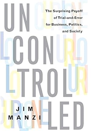 Image du vendeur pour Uncontrolled: The Surprising Payoff of Trial-and-Error for Business, Politics, and Society mis en vente par Pieuler Store