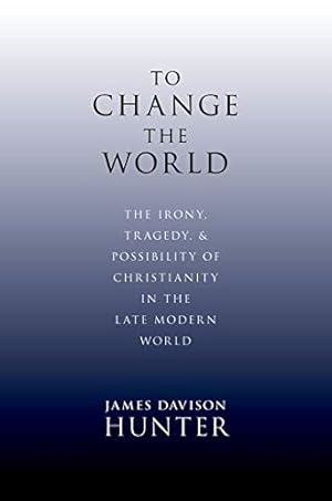 Seller image for To Change the World: The Irony, Tragedy, and Possibility of Christianity in the Late Modern World for sale by Pieuler Store