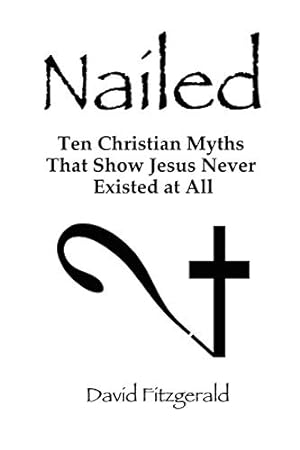 Imagen del vendedor de Nailed: Ten Christian Myths That Show Jesus Never Existed at All a la venta por Pieuler Store