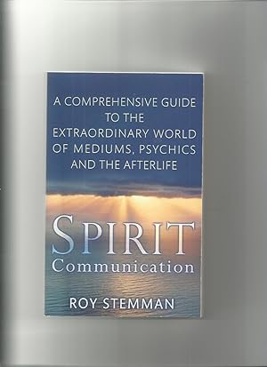 Spirit Communication: a Comprehensive Guide to the Extraordinary World of Mediums, Psychics and t...