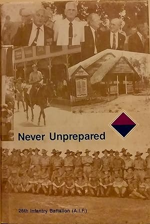 Never Unprepared: A History of the 26th Australian Infantry Battalion (AIF) 1939 - 1946.