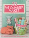 50 Fat Quarter Makes: 50 Sewing Projects Made Using Fat Quarters