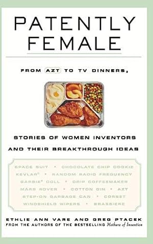 Bild des Verkufers fr Patently Female: From AZT to TV Dinners, Stories of Women Inventors and Their Breakthrough Ideas zum Verkauf von WeBuyBooks