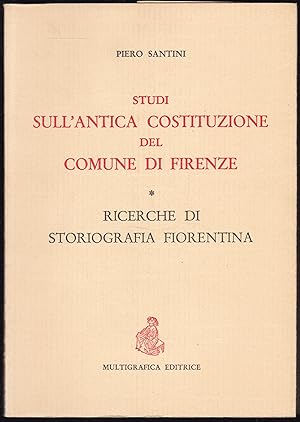 Studi sull antica costituzione del Comune di Firenze. Ricerche di Storiografia fiorentina. Ristam...