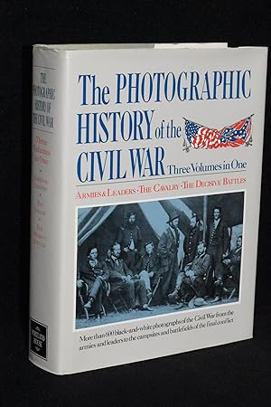 The Photographic History of the Civil War; Three Volumes in One; Armies & Leaders, The Cavalry, T...