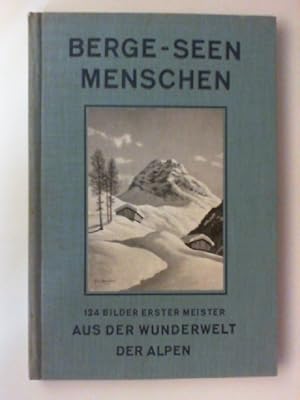 Berge - Seen - Menschen. Aus der Wunderwelt der Alpen. 124 Bilder erster Meister.