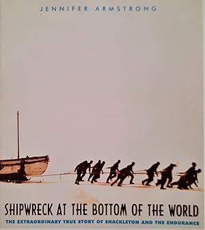 Shipwreck at the Bottom of the World. The Extraordinary True Story of Shackleton and the Endurance