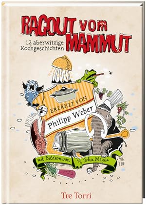 Ragout vom Mammut: 12 aberwitzige Kochgeschichten