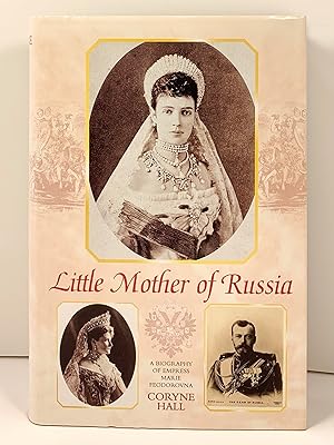 Little Mother of Russia A Biography of the Empress Marie Feodorovna (1847-1928)