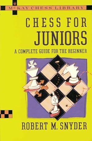 Chess for juniors : A complete guide for the beginner - Robert M. Snyder