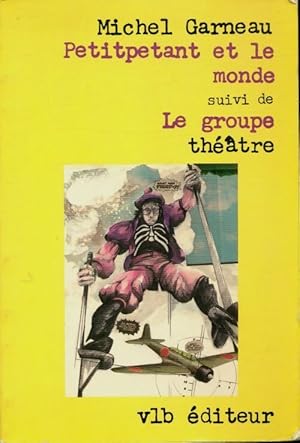 Seller image for Petotpetant et le monde / Le groupe th??tre - Michel Garneau for sale by Book Hmisphres
