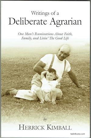 Writings Of A Deliberate Agrarian: One Man's Ruminations About Faith, Family, And Livin' The Good...