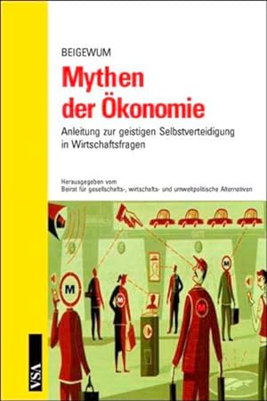 Mythen der Ökonomie: Anleitung zur geistigen Selbstverteidigung in Wirtschaftsfragen