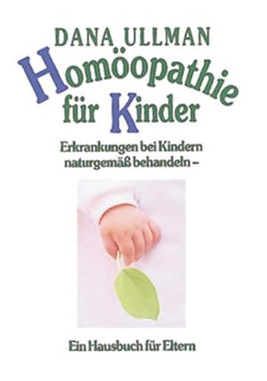 Homöopathie für Kinder. Erkrankungen bei Kindern naturgemäß behandeln. Ein Hausbuch für Eltern.