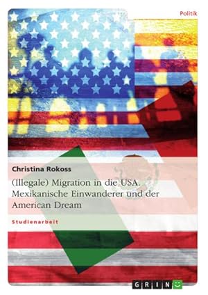 Bild des Verkufers fr (Illegale) Migration in die USA. Mexikanische Einwanderer und der American Dream zum Verkauf von AHA-BUCH GmbH