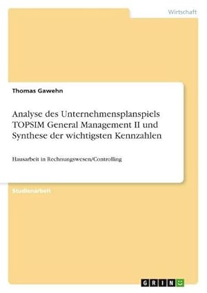 Bild des Verkufers fr Analyse des Unternehmensplanspiels TOPSIM General Management II und Synthese der wichtigsten Kennzahlen : Hausarbeit in Rechnungswesen/Controlling zum Verkauf von AHA-BUCH GmbH