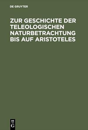 Bild des Verkufers fr Zur Geschichte der teleologischen Naturbetrachtung bis auf Aristoteles zum Verkauf von AHA-BUCH GmbH