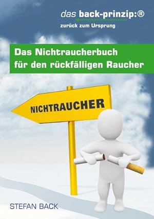 Bild des Verkufers fr Das Nichtraucherbuch fr den rckflligen Raucher : das back-prinzip: zurck zum Ursprung zum Verkauf von AHA-BUCH GmbH