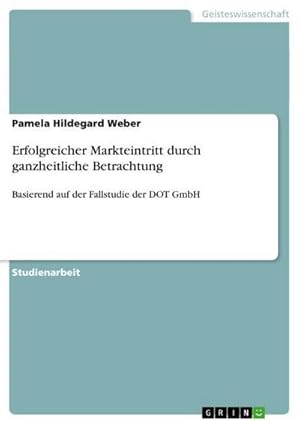 Immagine del venditore per Erfolgreicher Markteintritt durch ganzheitliche Betrachtung : Basierend auf der Fallstudie der DOT GmbH venduto da AHA-BUCH GmbH