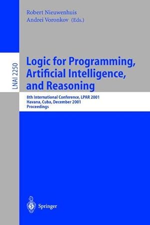 Bild des Verkufers fr Logic for Programming, Artificial Intelligence, and Reasoning : 8th International Conference, LPAR 2001, Havana, Cuba, December 3-7, 2001, Proceedings zum Verkauf von AHA-BUCH GmbH