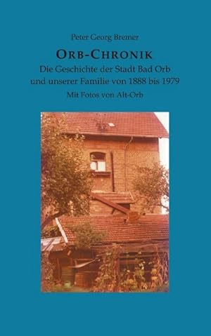 Bild des Verkufers fr Orb-Chronik : Die Geschichte der Stadt Bad Orb und unserer Familie von 1888 bis 1979 zum Verkauf von AHA-BUCH GmbH