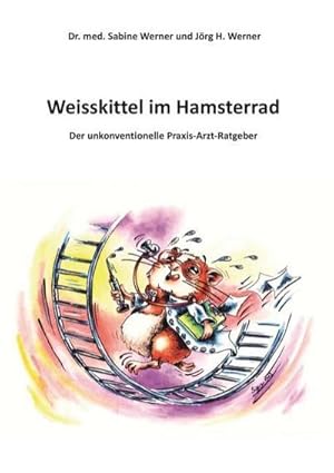 Immagine del venditore per Weisskittel im Hamsterrad : Der unkonventionelle Praxis-Arzt-Ratgeber venduto da AHA-BUCH GmbH