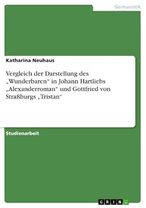 Bild des Verkufers fr Vergleich der Darstellung des Wunderbaren in Johann Hartliebs Alexanderroman und Gottfried von Straburgs Tristan zum Verkauf von AHA-BUCH GmbH