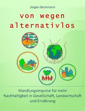 Bild des Verkufers fr von wegen alternativlos : Wandlungsimpulse fr mehr Nachhaltigkeit in Gesellschaft, Landwirtschaft und Ernhrung zum Verkauf von AHA-BUCH GmbH