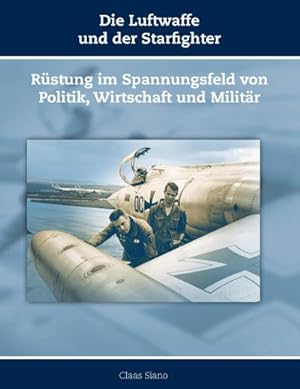 Seller image for Die Luftwaffe und der Starfighter : Rstung im Spannungsfeld von Politik, Wirtschaft und Militr for sale by AHA-BUCH GmbH