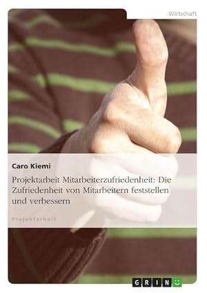 Bild des Verkufers fr Projektarbeit Mitarbeiterzufriedenheit: Die Zufriedenheit von Mitarbeitern feststellen und verbessern zum Verkauf von AHA-BUCH GmbH