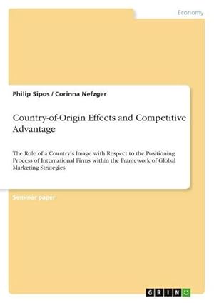 Bild des Verkufers fr Country-of-Origin Effects and Competitive Advantage : The Role of a Country's Image with Respect to the Positioning Process of International Firms within the Framework of Global Marketing Strategies zum Verkauf von AHA-BUCH GmbH