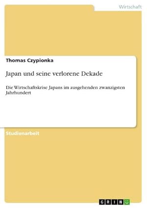 Seller image for Japan und seine verlorene Dekade : Die Wirtschaftskrise Japans im ausgehenden zwanzigsten Jahrhundert for sale by AHA-BUCH GmbH