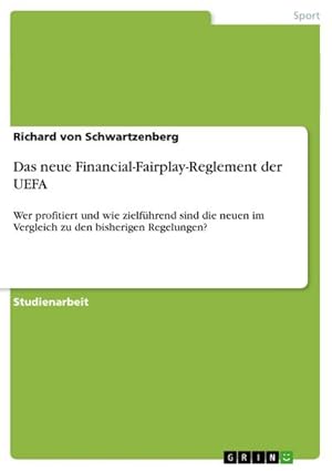 Bild des Verkufers fr Das neue Financial-Fairplay-Reglement der UEFA : Wer profitiert und wie zielfhrend sind die neuen im Vergleich zu den bisherigen Regelungen? zum Verkauf von AHA-BUCH GmbH