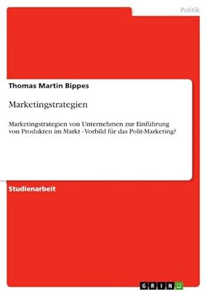 Seller image for Marketingstrategien : Marketingstrategien von Unternehmen zur Einfhrung von Produkten im Markt - Vorbild fr das Polit-Marketing? for sale by AHA-BUCH GmbH