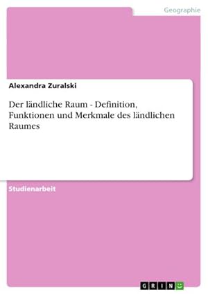 Seller image for Der lndliche Raum - Definition, Funktionen und Merkmale des lndlichen Raumes for sale by AHA-BUCH GmbH