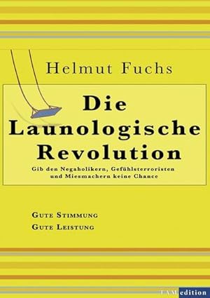 Bild des Verkufers fr Die Launologische Revolution : Gib den Negaholikern, Gefhlsterroristen und Miesmachern keine Chance zum Verkauf von AHA-BUCH GmbH