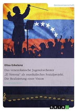 Bild des Verkufers fr Das venezolanische Jugendorchester "El Sistema" als musikalisches Sozialprojekt. Die Realisierung einer Vision zum Verkauf von AHA-BUCH GmbH