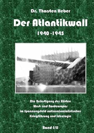 Seller image for Der Atlantikwall 1940 - 1945 - Band I : Die Befestigung der Ksten West- und Nordeuropas im Spannungsfeld nationalsozialistischer Kriegfhrung und Ideologie for sale by AHA-BUCH GmbH