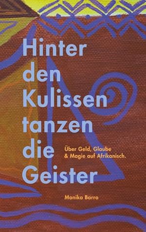 Bild des Verkufers fr Hinter den Kulissen tanzen die Geister : ber Geld, Glaube und Magie auf Afrikanisch zum Verkauf von AHA-BUCH GmbH