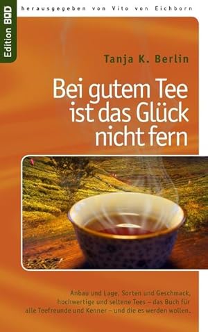 Bild des Verkufers fr Bei gutem Tee ist das Glck nicht fern : Anbau und Lage, Sorten und Geschmack, hochwertige und seltene Tees  das Buch fr alle Teefreunde und Kenner  und die es werden wollen. zum Verkauf von AHA-BUCH GmbH