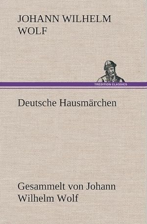 Bild des Verkufers fr Deutsche Hausmrchen : Gesammelt von Johann Wilhelm Wolf zum Verkauf von AHA-BUCH GmbH