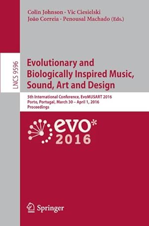 Bild des Verkufers fr Evolutionary and Biologically Inspired Music, Sound, Art and Design : 5th International Conference, EvoMUSART 2016, Porto, Portugal, March 30 -- April 1, 2016, Proceedings zum Verkauf von AHA-BUCH GmbH