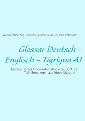 Bild des Verkufers fr Glossar Deutsch - Englisch - Tigrigna A1 : Lernwortschatz fr die Integrations-Deutschkurs TeilnehmerInnen aus Eritrea Niveau A1 zum Verkauf von AHA-BUCH GmbH
